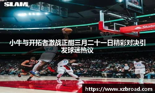 小牛与开拓者激战正酣三月二十一日精彩对决引发球迷热议