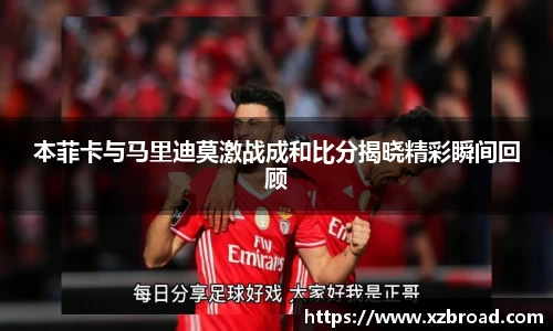 本菲卡与马里迪莫激战成和比分揭晓精彩瞬间回顾