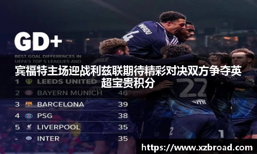 宾福特主场迎战利兹联期待精彩对决双方争夺英超宝贵积分