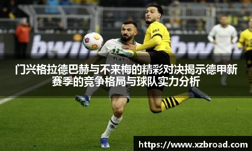 门兴格拉德巴赫与不来梅的精彩对决揭示德甲新赛季的竞争格局与球队实力分析