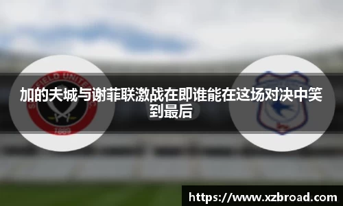 加的夫城与谢菲联激战在即谁能在这场对决中笑到最后