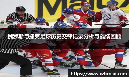 俄罗斯与捷克足球历史交锋记录分析与战绩回顾