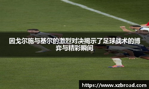 因戈尔施与基尔的激烈对决揭示了足球战术的博弈与精彩瞬间