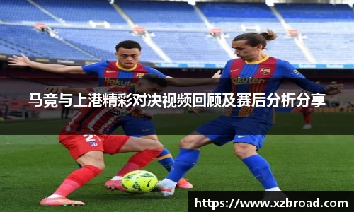 马竞与上港精彩对决视频回顾及赛后分析分享