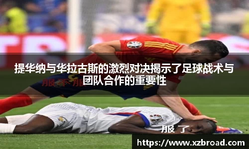 提华纳与华拉古斯的激烈对决揭示了足球战术与团队合作的重要性